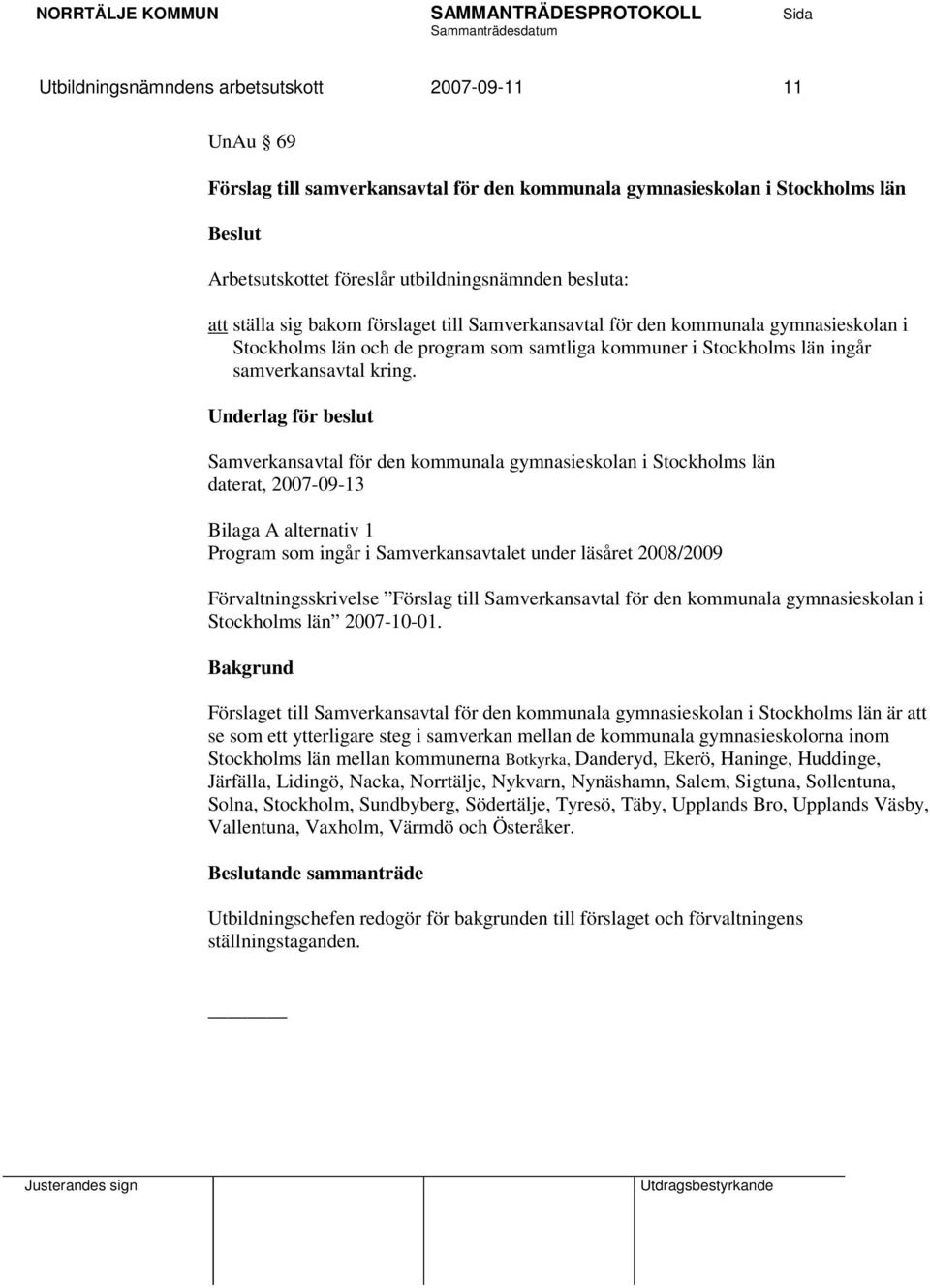 Underlag för beslut Samverkansavtal för den kommunala gymnasieskolan i Stockholms län daterat, 2007-09-13 Bilaga A alternativ 1 Program som ingår i Samverkansavtalet under läsåret 2008/2009