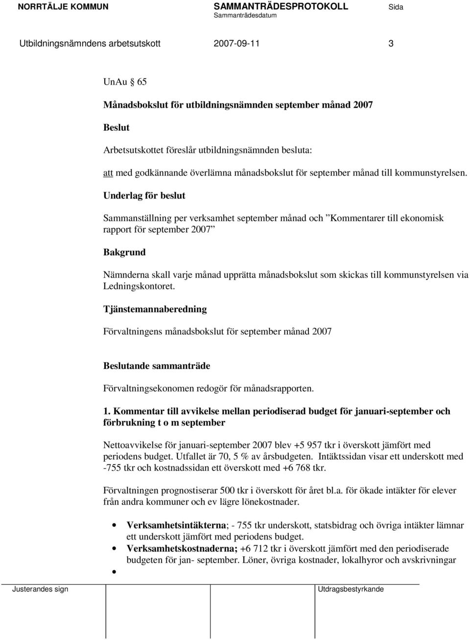 Underlag för beslut Sammanställning per verksamhet september månad och Kommentarer till ekonomisk rapport för september 2007 Bakgrund Nämnderna skall varje månad upprätta månadsbokslut som skickas