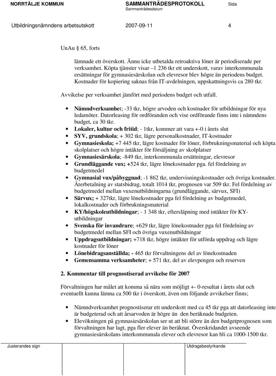 Kostnader för kopiering saknas från IT-avdelningen, uppskattningsvis ca 280 tkr. Avvikelse per verksamhet jämfört med periodens budget och utfall.