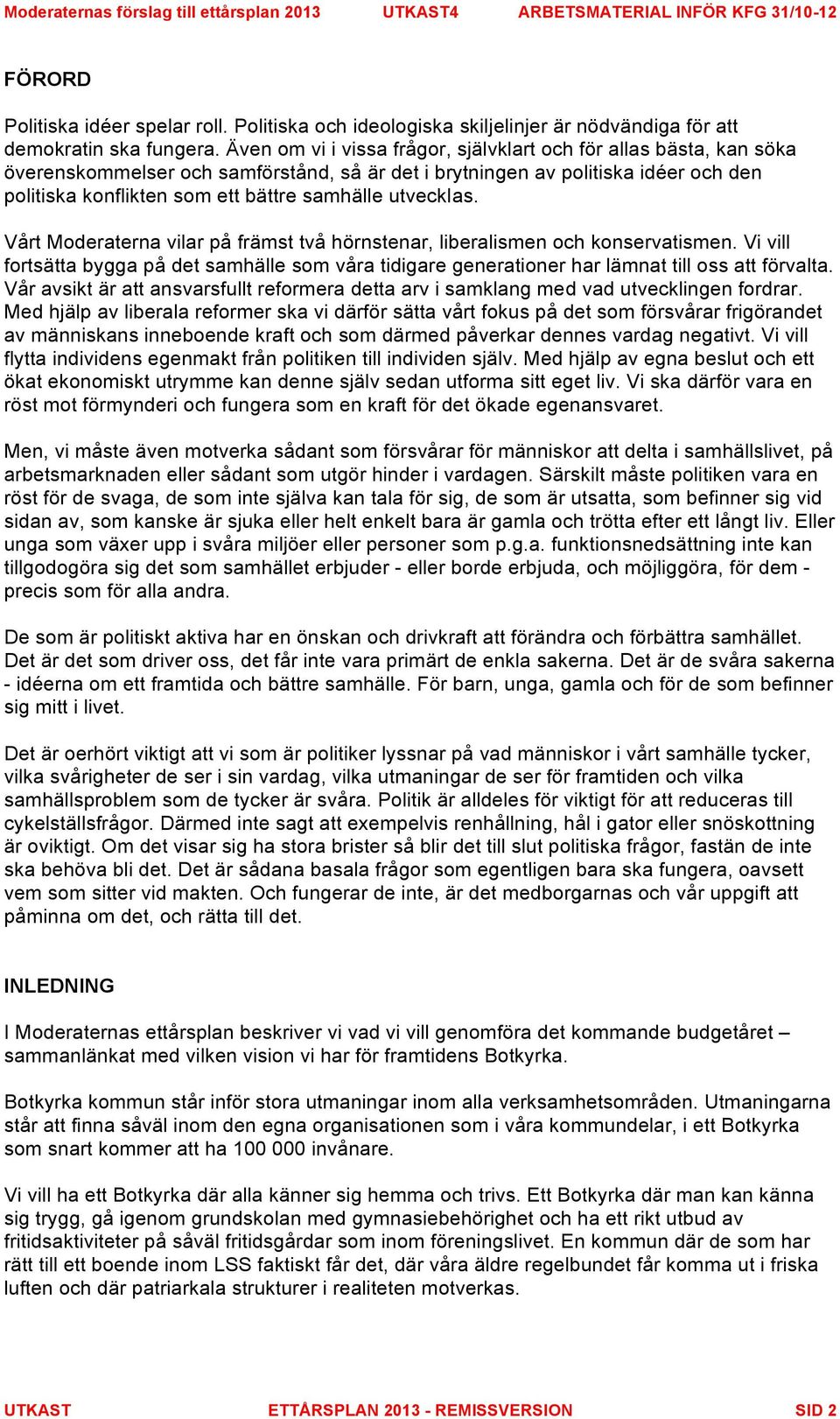 utvecklas. Vårt Moderaterna vilar på främst två hörnstenar, liberalismen och konservatismen. Vi vill fortsätta bygga på det samhälle som våra tidigare generationer har lämnat till oss att förvalta.