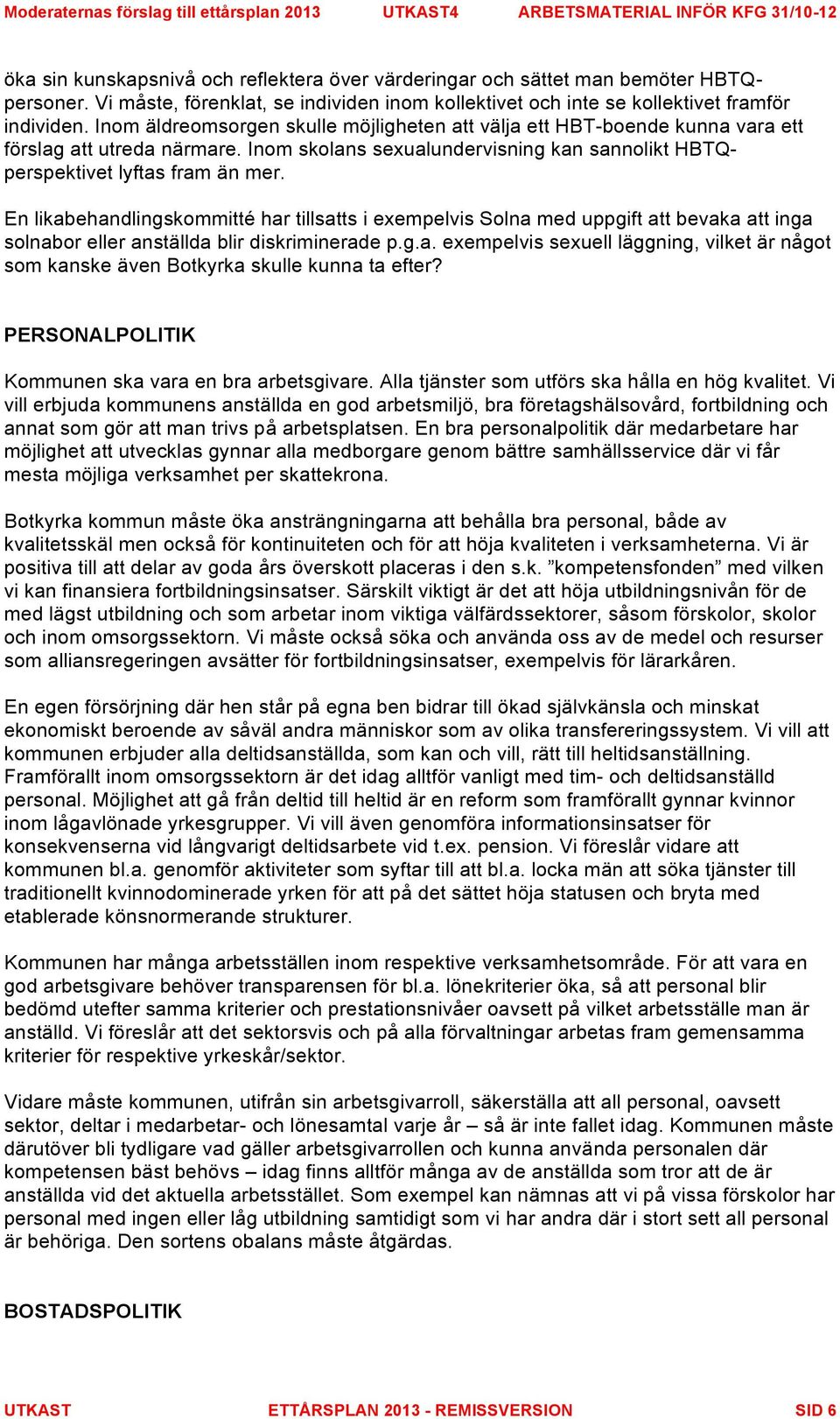 En likabehandlingskommitté har tillsatts i exempelvis Solna med uppgift att bevaka att inga solnabor eller anställda blir diskriminerade p.g.a. exempelvis sexuell läggning, vilket är något som kanske även Botkyrka skulle kunna ta efter?