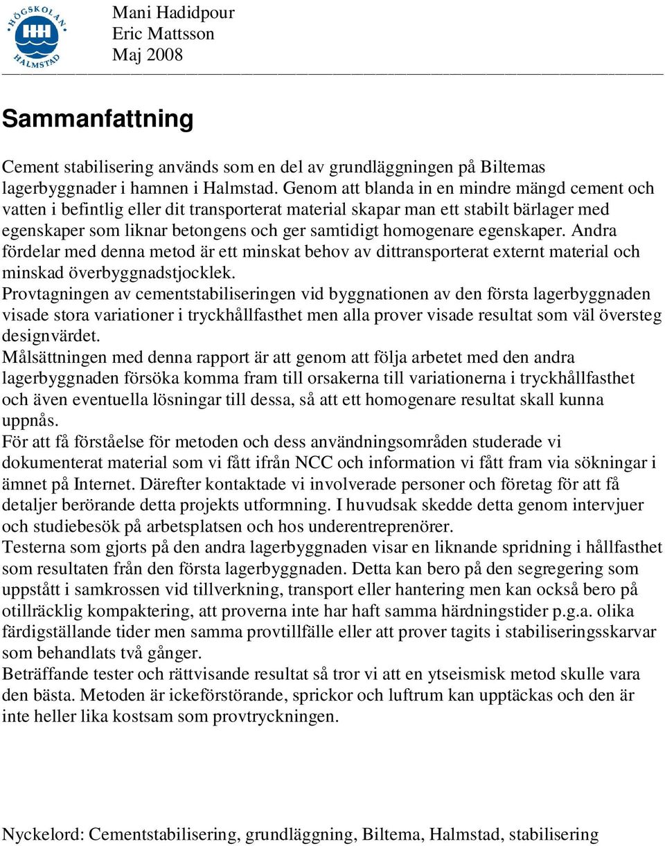 egenskaper. Andra fördelar med denna metod är ett minskat behov av dittransporterat externt material och minskad överbyggnadstjocklek.