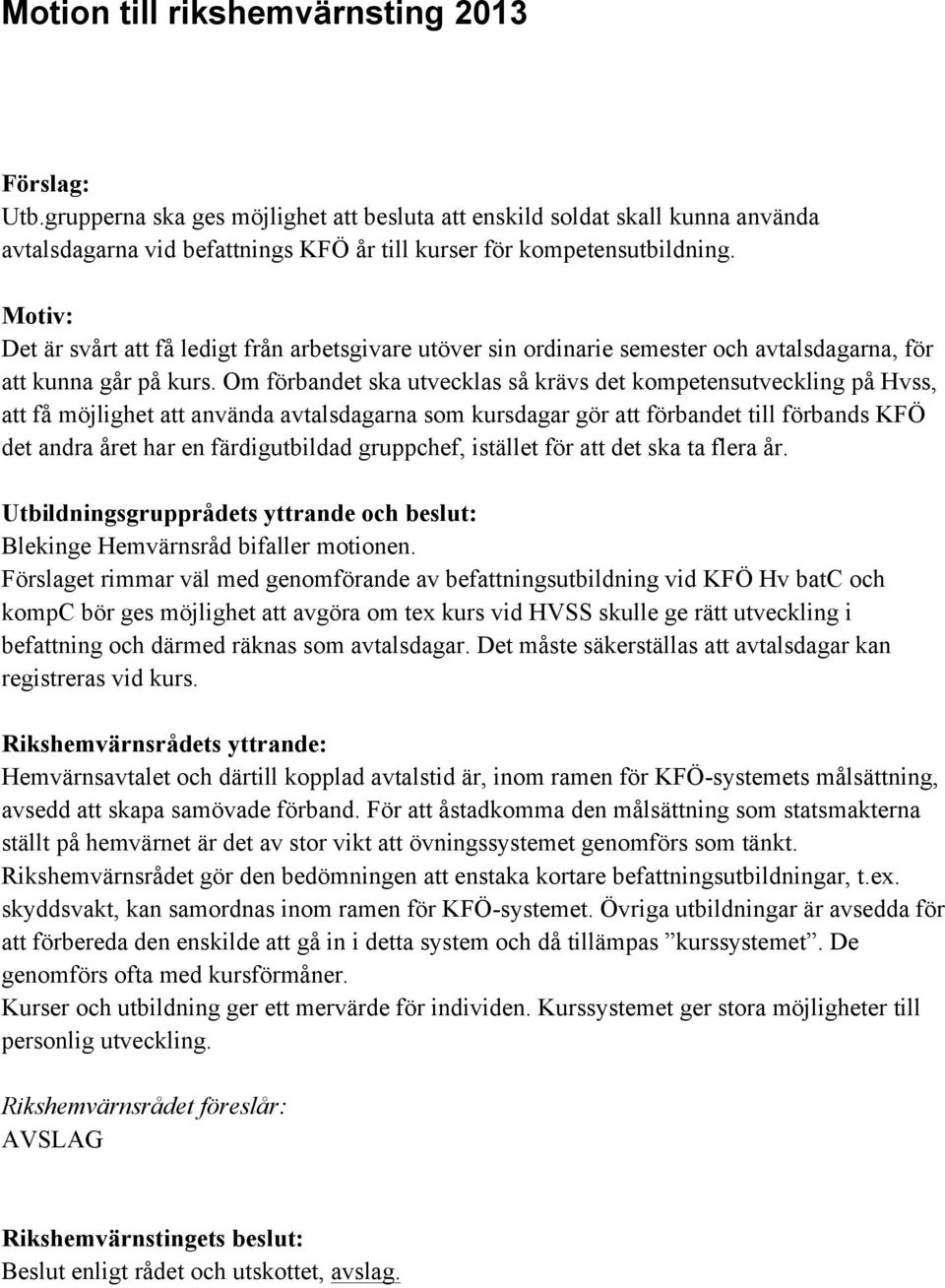 Om förbandet ska utvecklas så krävs det kompetensutveckling på Hvss, att få möjlighet att använda avtalsdagarna som kursdagar gör att förbandet till förbands KFÖ det andra året har en färdigutbildad