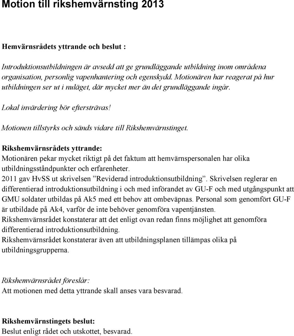 Motionen tillstyrks och sänds vidare till Rikshemvärnstinget. Motionären pekar mycket riktigt på det faktum att hemvärnspersonalen har olika utbildningsståndpunkter och erfarenheter.