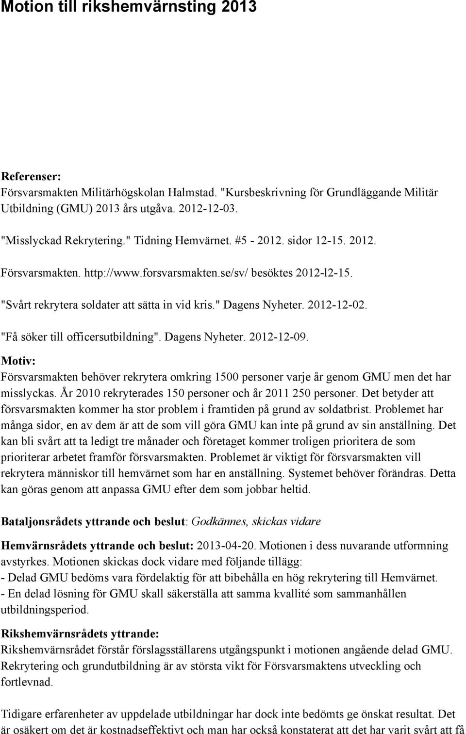 " Dagens Nyheter. 2012-12-02. "Få söker till officersutbildning". Dagens Nyheter. 2012-12-09. Motiv: Försvarsmakten behöver rekrytera omkring 1500 personer varje år genom GMU men det har misslyckas.