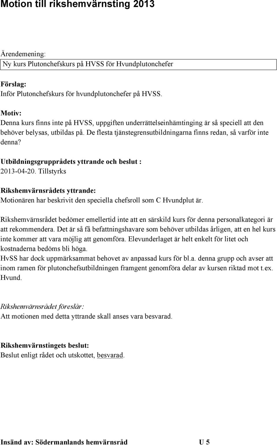 Utbildningsgrupprådets yttrande och beslut : 2013-04-20. Tillstyrks Motionären har beskrivit den speciella chefsroll som C Hvundplut är.