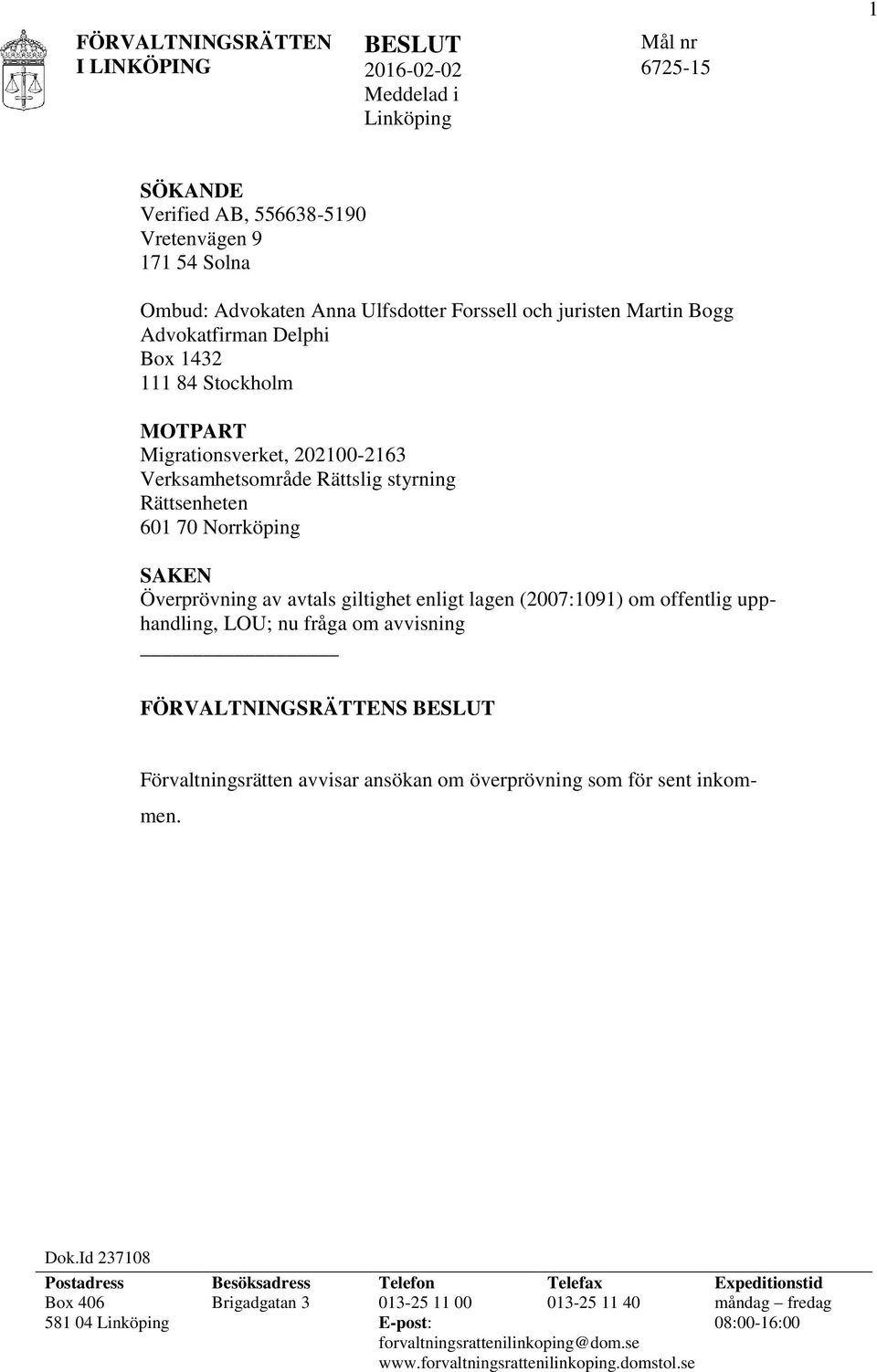 (2007:1091) om offentlig upphandling, LOU; nu fråga om avvisning FÖRVALTNINGSRÄTTENS BESLUT Förvaltningsrätten avvisar ansökan om överprövning som för sent inkommen. Dok.