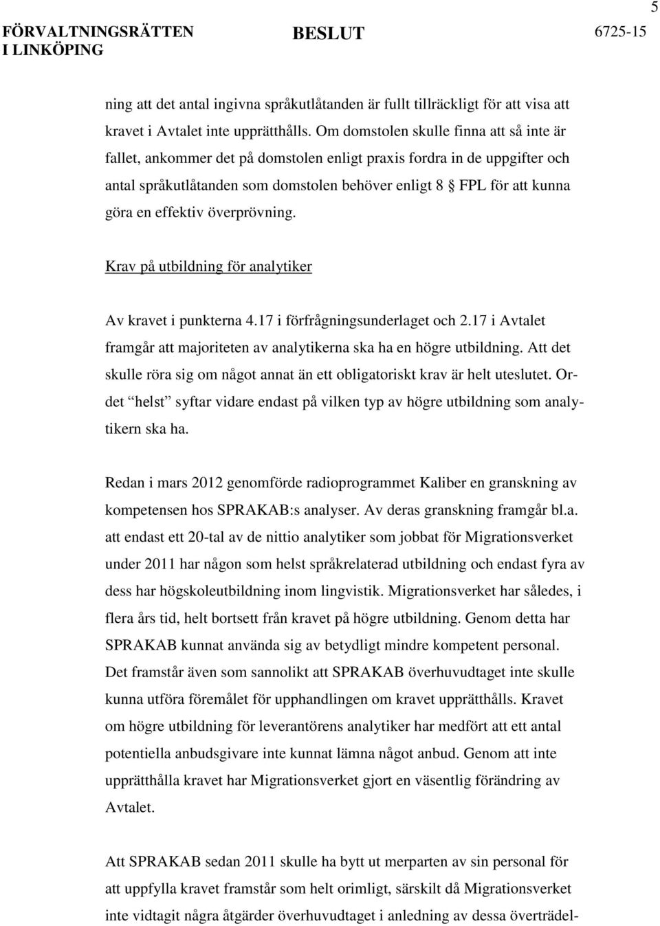 effektiv överprövning. Krav på utbildning för analytiker Av kravet i punkterna 4.17 i förfrågningsunderlaget och 2.17 i Avtalet framgår att majoriteten av analytikerna ska ha en högre utbildning.