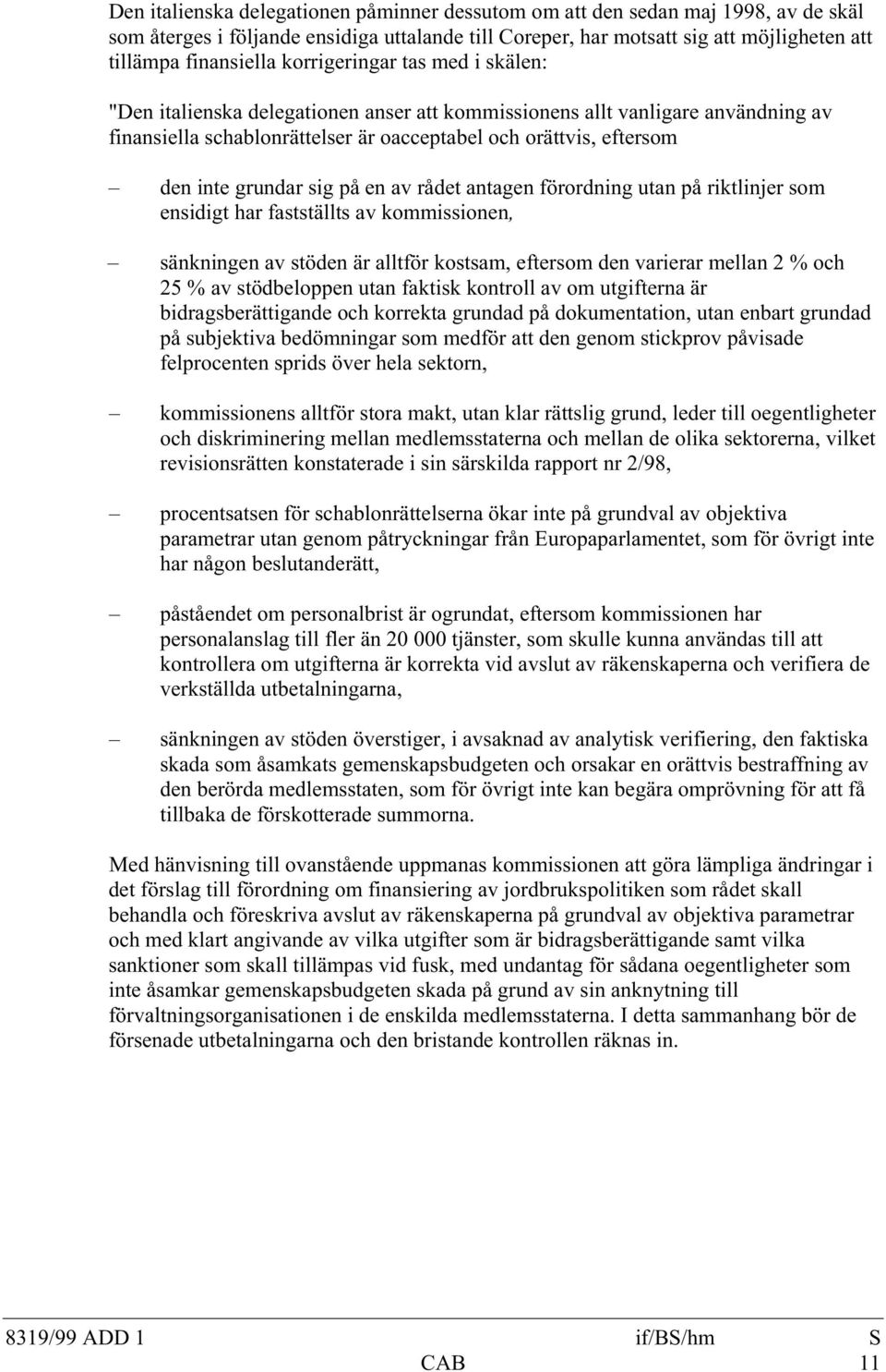 sig på en av rådet antagen förordning utan på riktlinjer som ensidigt har fastställts av kommissionen, sänkningen av stöden är alltför kostsam, eftersom den varierar mellan 2 % och 25 % av