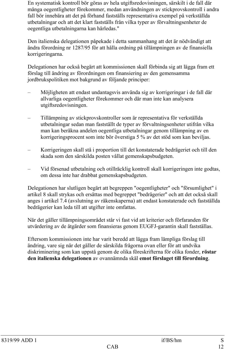 " Den italienska delegationen påpekade i detta sammanhang att det är nödvändigt att ändra förordning nr 1287/95 för att hålla ordning på tillämpningen av de finansiella korrigeringarna.