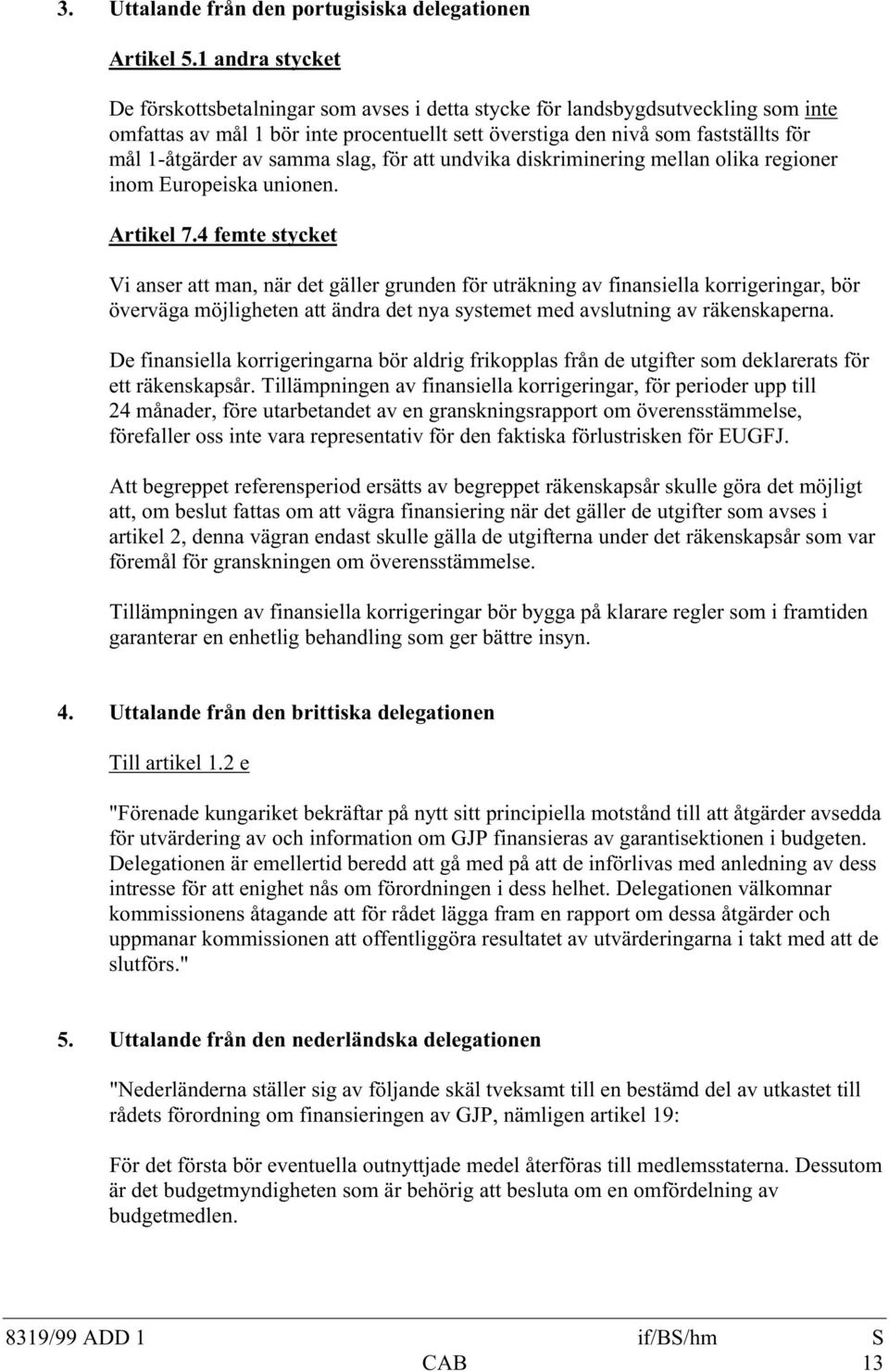 av samma slag, för att undvika diskriminering mellan olika regioner inom Europeiska unionen. Artikel 7.