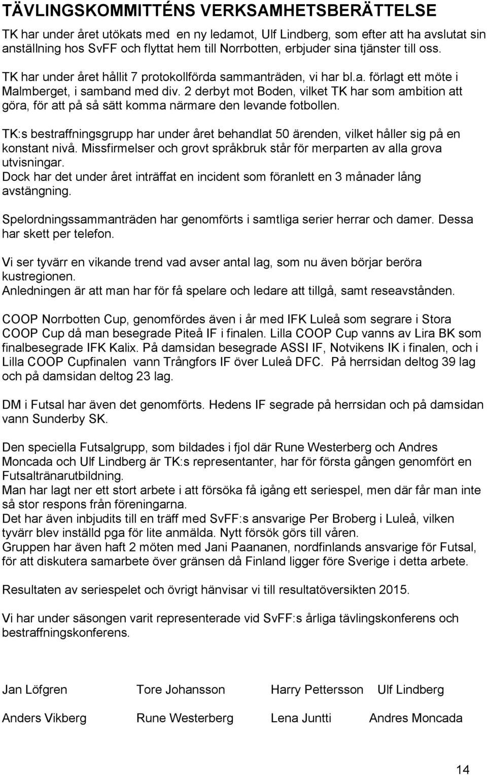 2 derbyt mot Boden, vilket TK har som ambition att göra, för att på så sätt komma närmare den levande fotbollen.