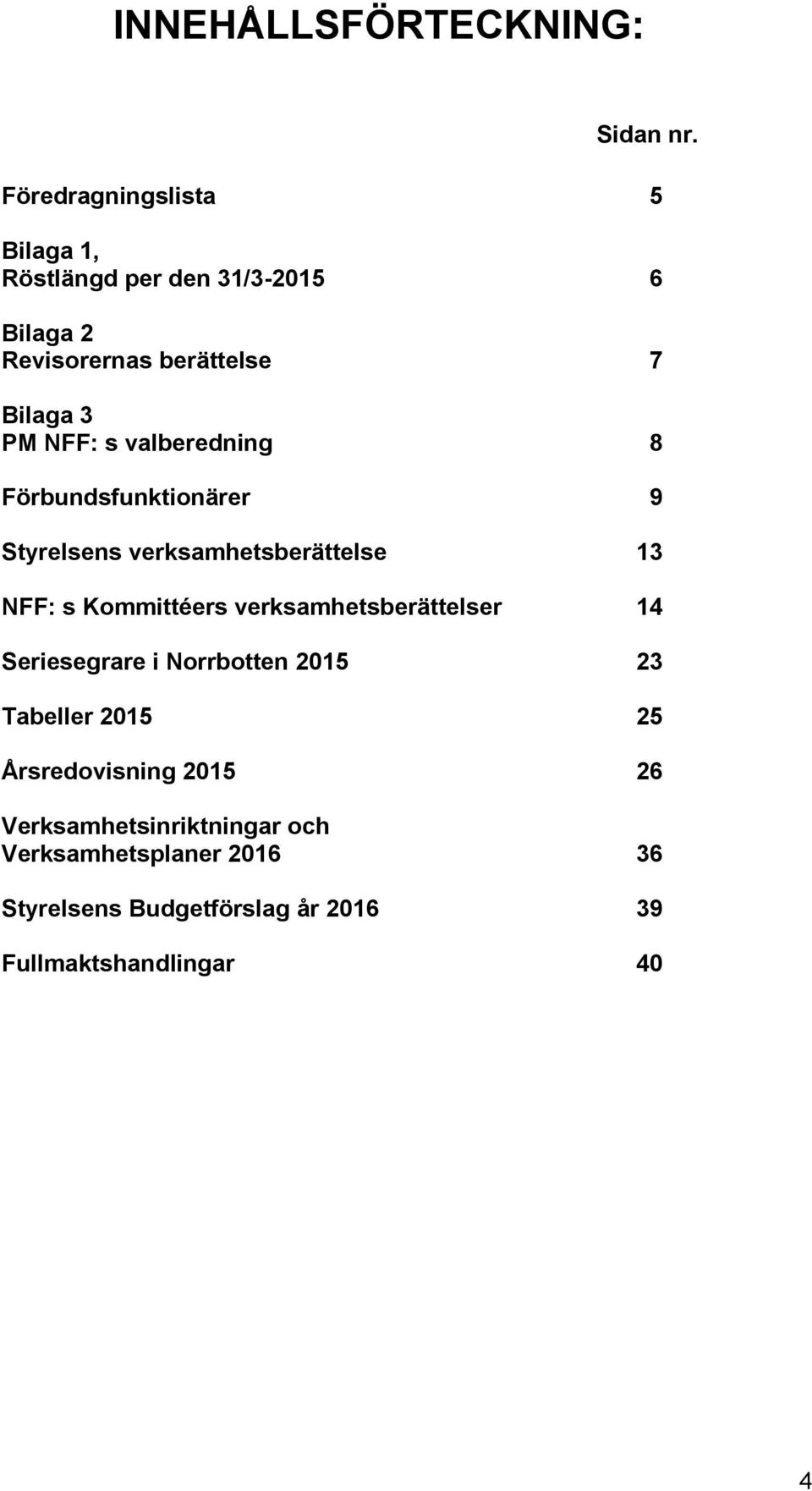 s valberedning 8 Förbundsfunktionärer 9 Styrelsens verksamhetsberättelse 13 NFF: s Kommittéers