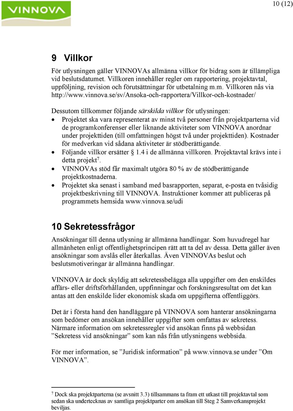 se/sv/ansoka-och-rapportera/villkor-och-kostnader/ Dessutom tillkommer följande särskilda villkor för utlysningen: Projektet ska vara representerat av minst två personer från projektparterna vid de