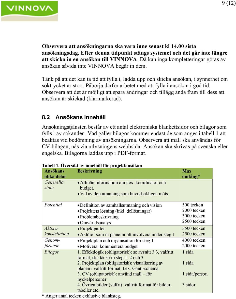 Påbörja därför arbetet med att fylla i ansökan i god tid. Observera att det är möjligt att spara ändringar och tillägg ända fram till dess att ansökan är skickad (klarmarkerad). 8.