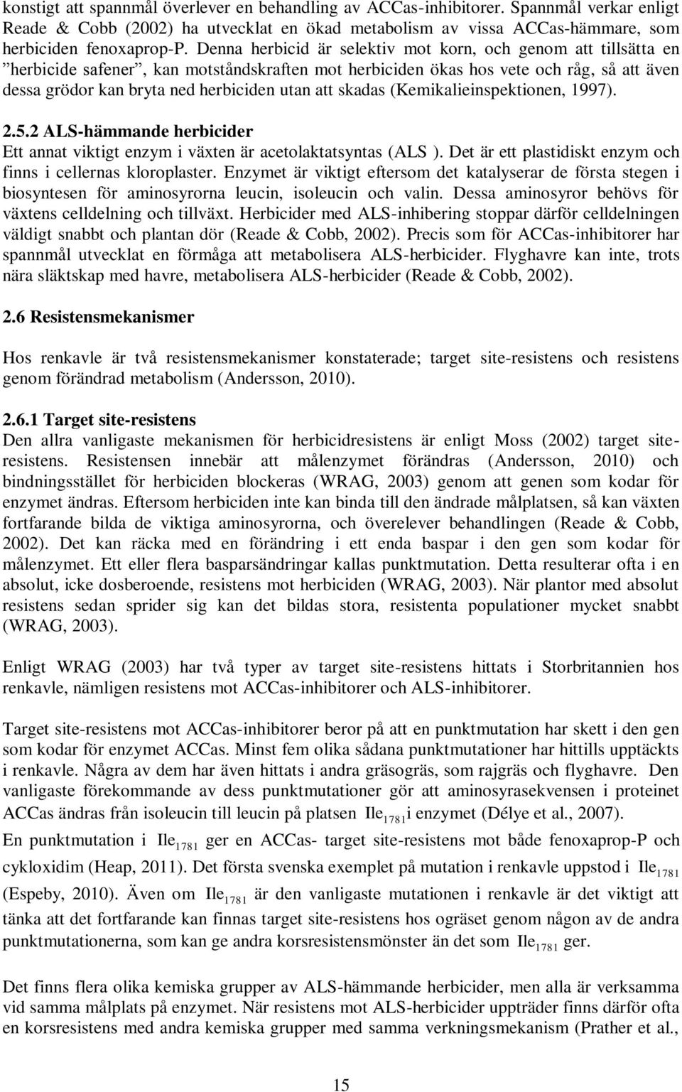 att skadas (Kemikalieinspektionen, 1997). 2.5.2 ALS-hämmande herbicider Ett annat viktigt enzym i växten är acetolaktatsyntas (ALS ). Det är ett plastidiskt enzym och finns i cellernas kloroplaster.