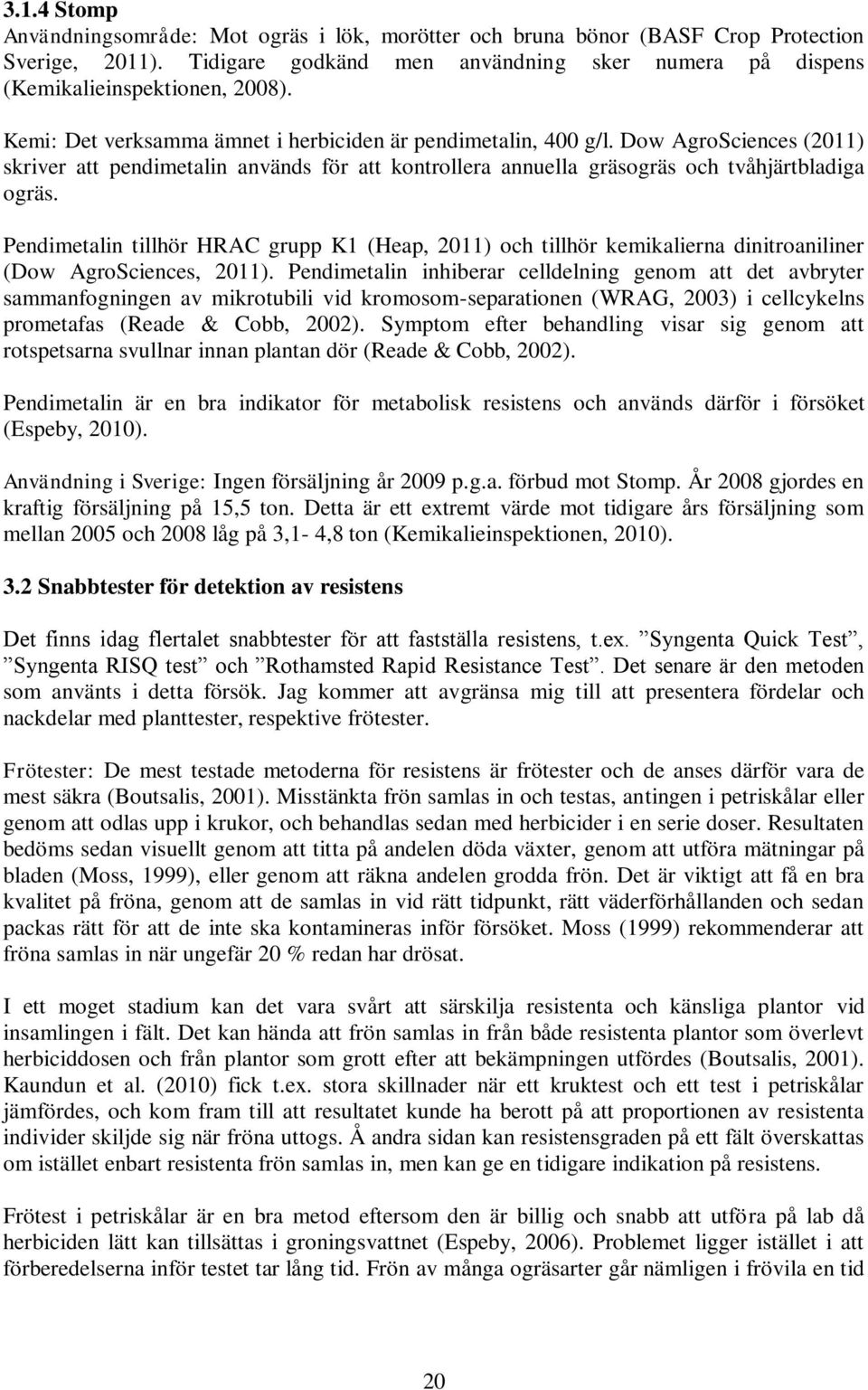 Pendimetalin tillhör HRAC grupp K1 (Heap, 2011) och tillhör kemikalierna dinitroaniliner (Dow AgroSciences, 2011).