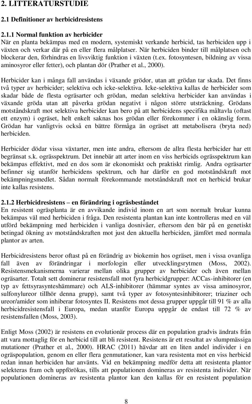 , 2000). Herbicider kan i många fall användas i växande grödor, utan att grödan tar skada. Det finns två typer av herbicider; selektiva och icke-selektiva.