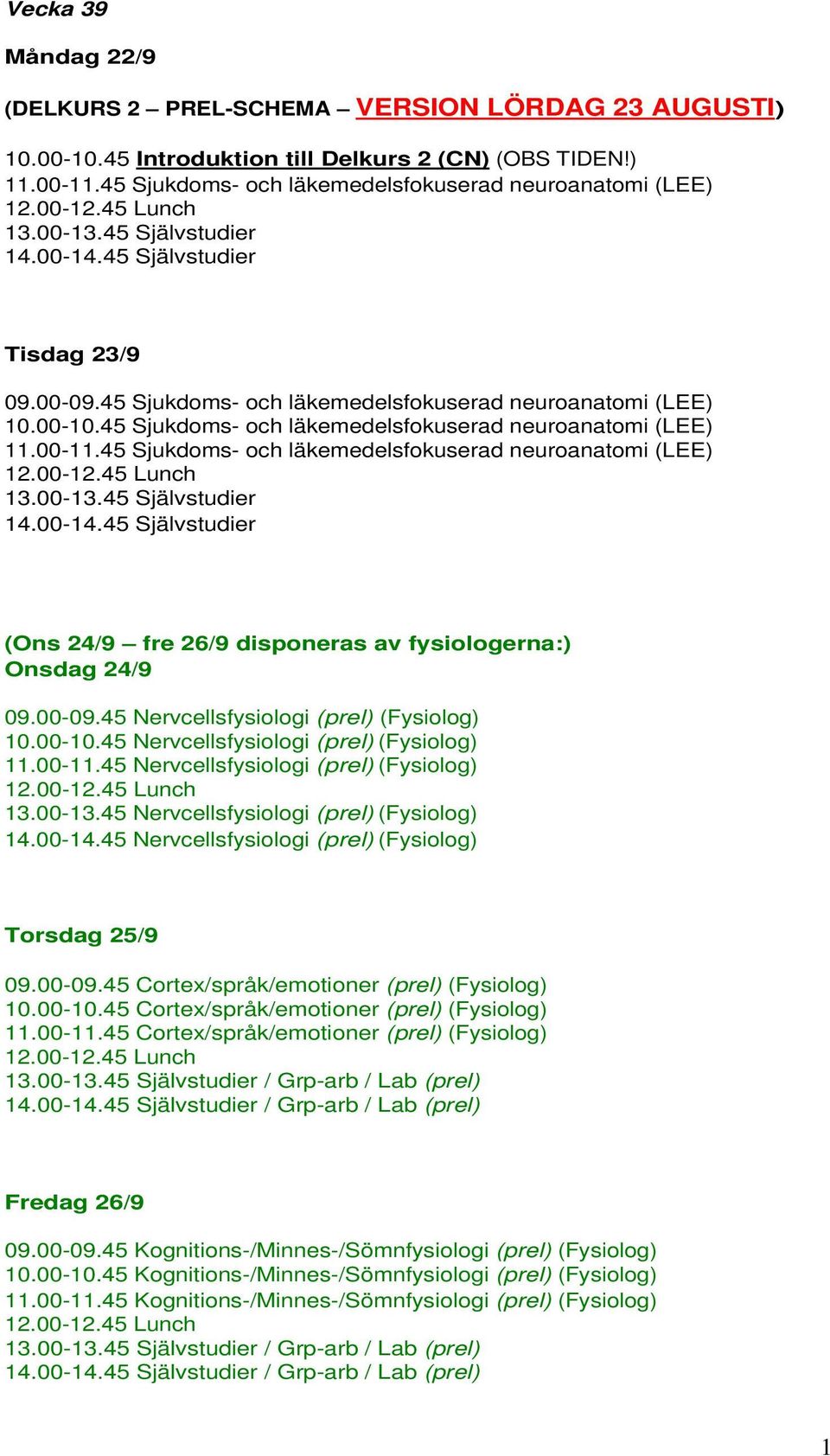 45 Sjukdoms- och läkemedelsfokuserad neuroanatomi (LEE) 11.00-11.45 Sjukdoms- och läkemedelsfokuserad neuroanatomi (LEE) (Ons 24/9 fre 26/9 disponeras av fysiologerna:) Onsdag 24/9 09.00-09.