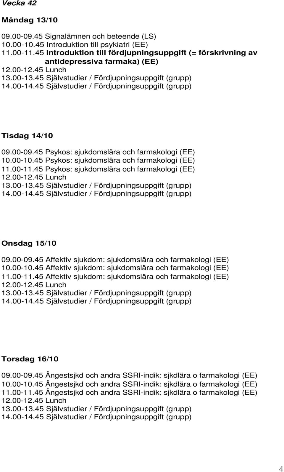 45 Psykos: sjukdomslära och farmakologi (EE) 11.00-11.45 Psykos: sjukdomslära och farmakologi (EE) / Fördjupningsuppgift (grupp) Onsdag 15/10 09.00-09.