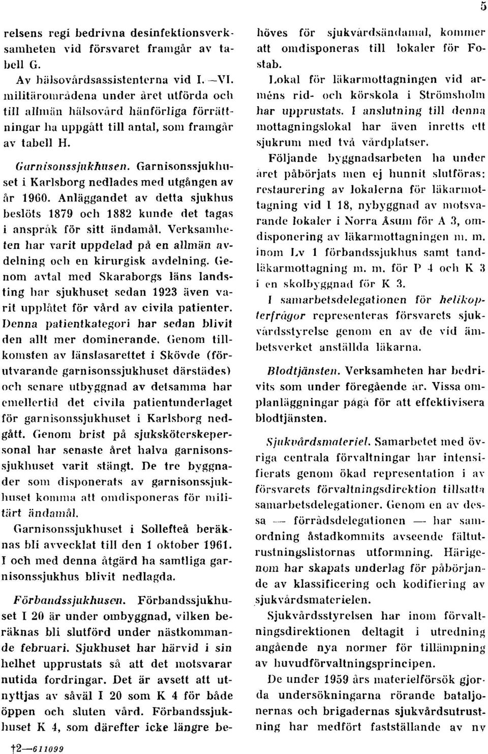 Garnisonssjukhuset i Karlsborg nedlades med utgången av år i960. Anläggandet av detta sjukhus beslöts 1879 och 1882 kunde det tagas i anspråk för sitt ändamål.