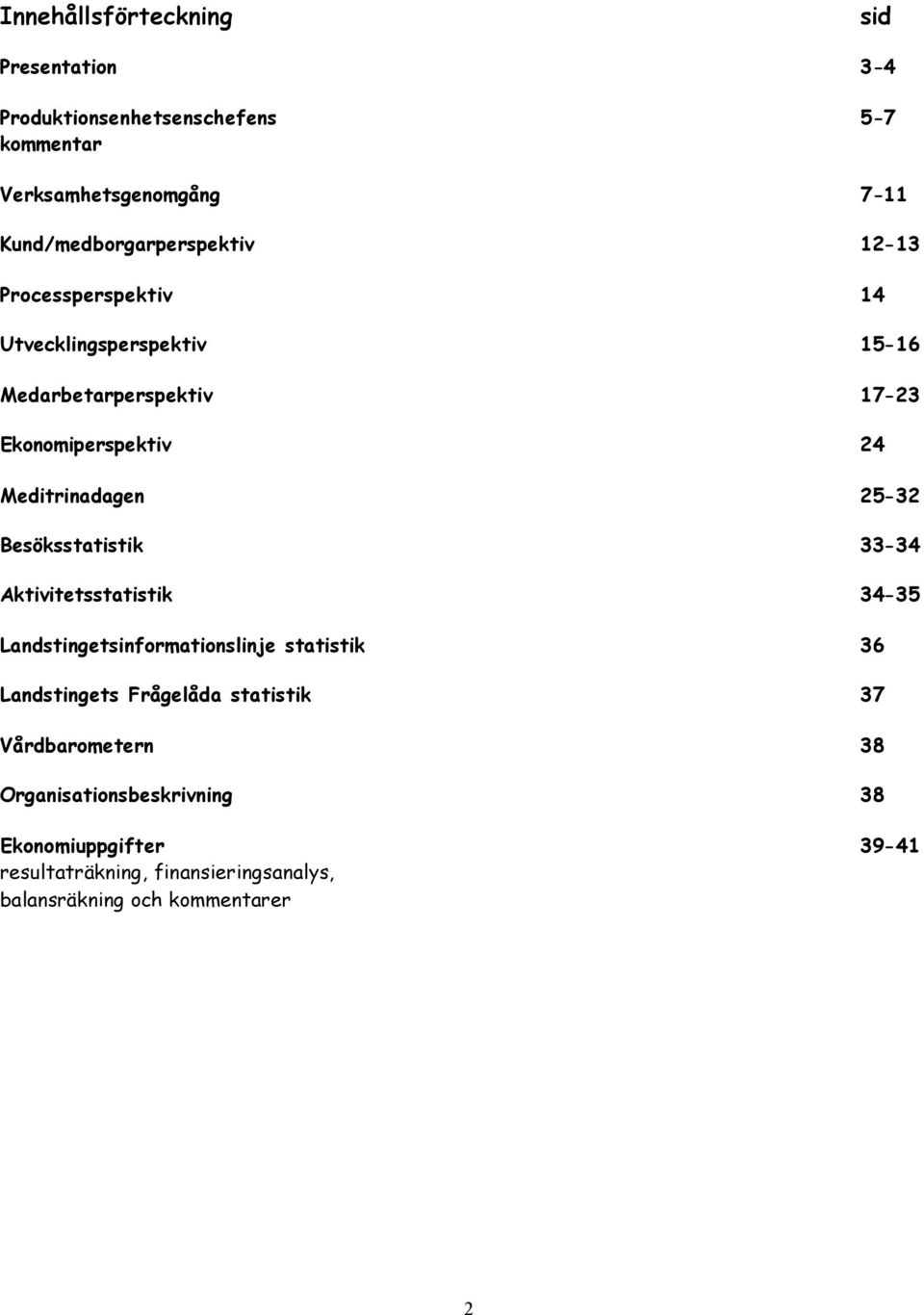 dagen 25-32 Besöksstatistik 33-34 Aktivitetsstatistik 34-35 Landstingetsinformationslinje statistik 36 Landstingets Frågelåda