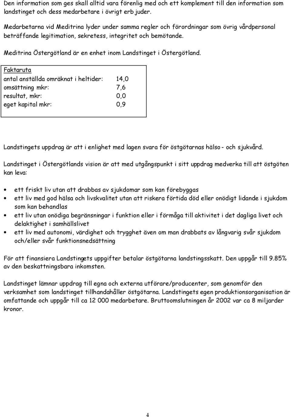 Östergötland är en enhet inom Landstinget i Östergötland.