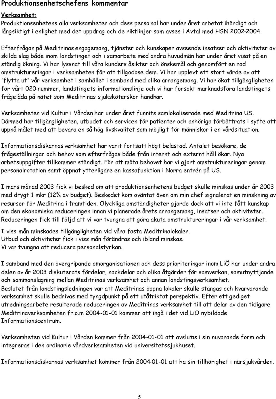 Efterfrågan på s engagemang, tjänster och kunskaper avseende insatser och aktiviteter av skilda slag både inom landstinget och i samarbete med andra huvudmän har under året visat på en ständig ökning.