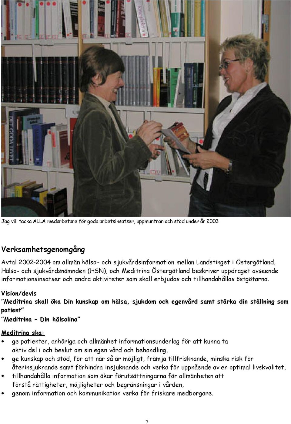 Vision/devis skall öka Din kunskap om hälsa, sjukdom och egenvård samt stärka din ställning som patient Din hälsolina ska: ge patienter, anhöriga och allmänhet informationsunderlag för att kunna ta