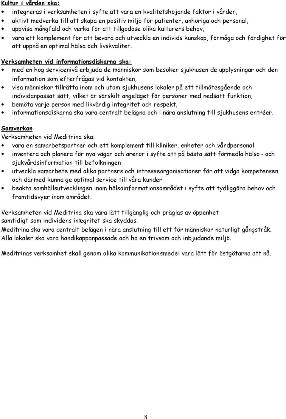 Verksamheten vid informationsdiskarna ska: med en hög servicenivå erbjuda de människor som besöker sjukhusen de upplysningar och den information som efterfrågas vid kontakten, visa människor