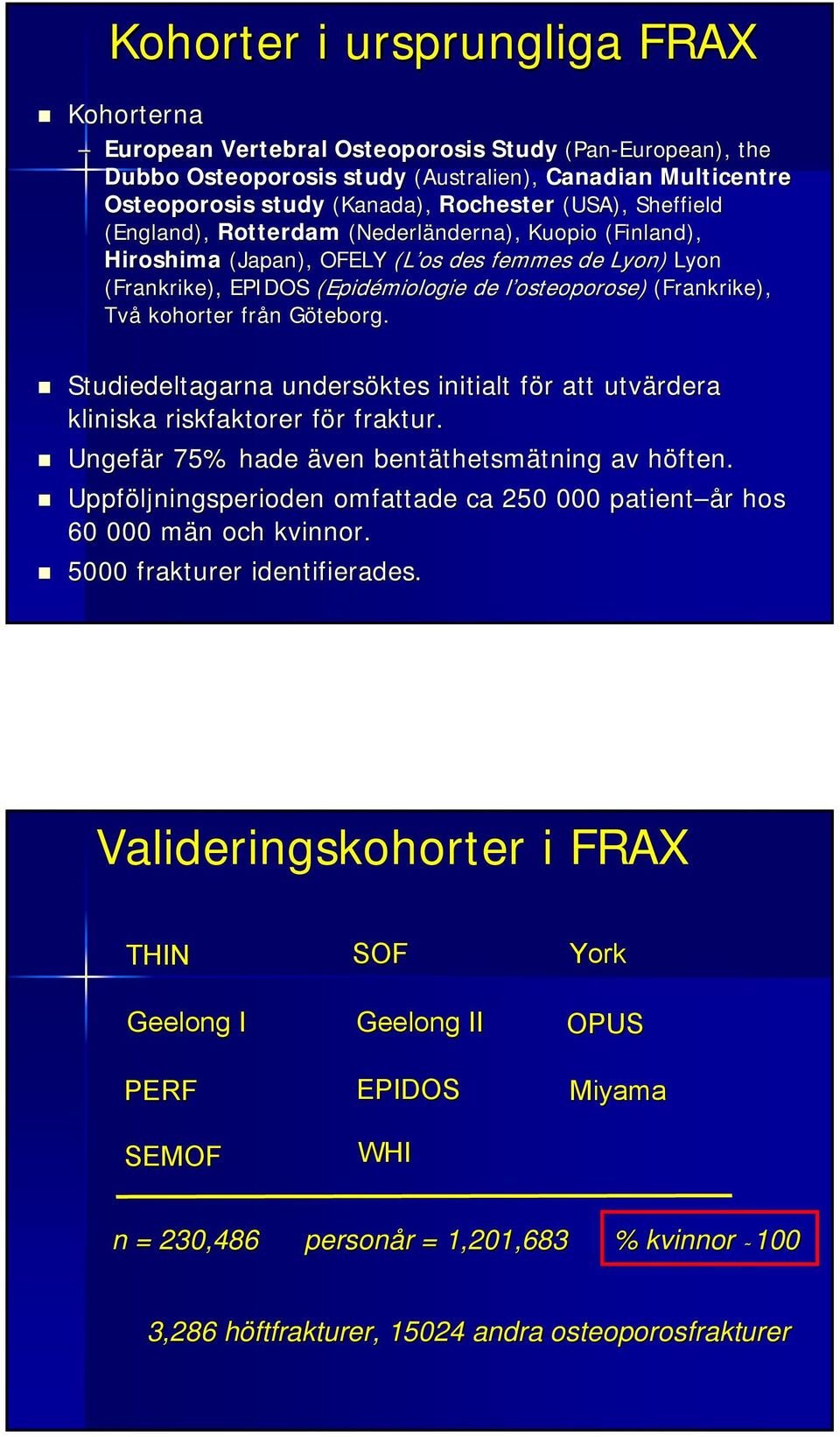 kohorter från Göteborg. Studiedeltagarna undersöktes initialt för att utvärdera kliniska riskfaktorer för fraktur. Ungefär 75% hade även bentäthetsm thetsmätningtning av höften.