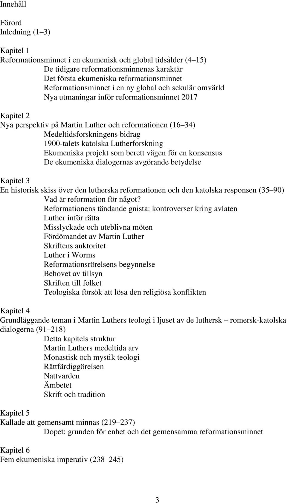 1900-talets katolska Lutherforskning Ekumeniska projekt som berett vägen för en konsensus De ekumeniska dialogernas avgörande betydelse Kapitel 3 En historisk skiss över den lutherska reformationen