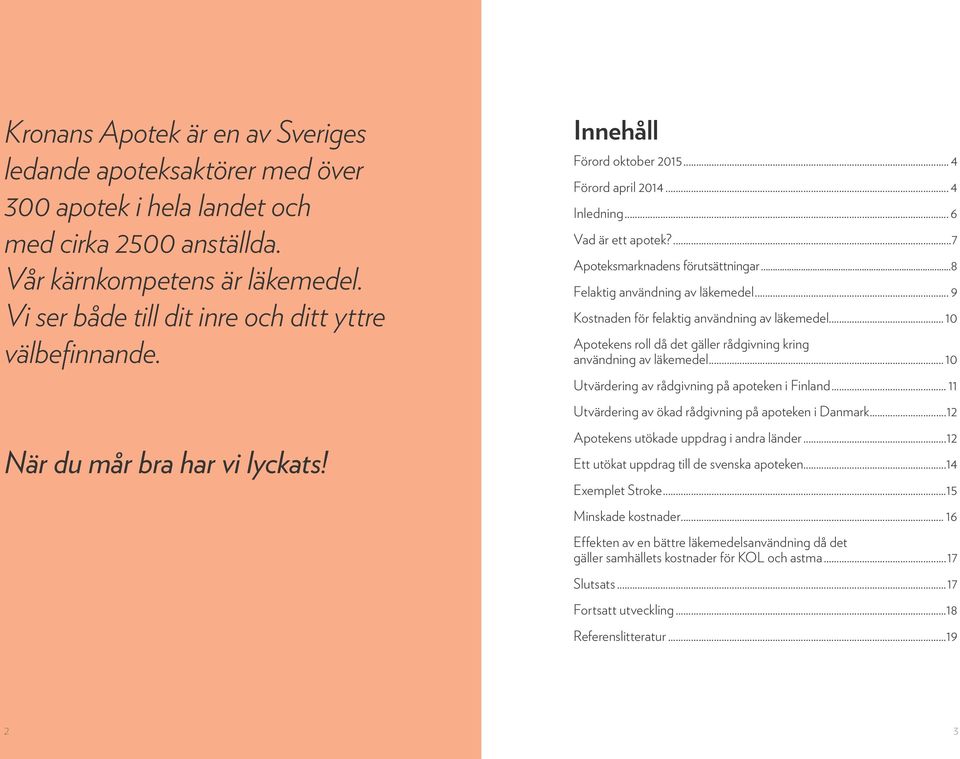 ...7 Apoteksmarknadens förutsättningar...8 Felaktig användning av läkemedel... 9 Kostnaden för felaktig användning av läkemedel.