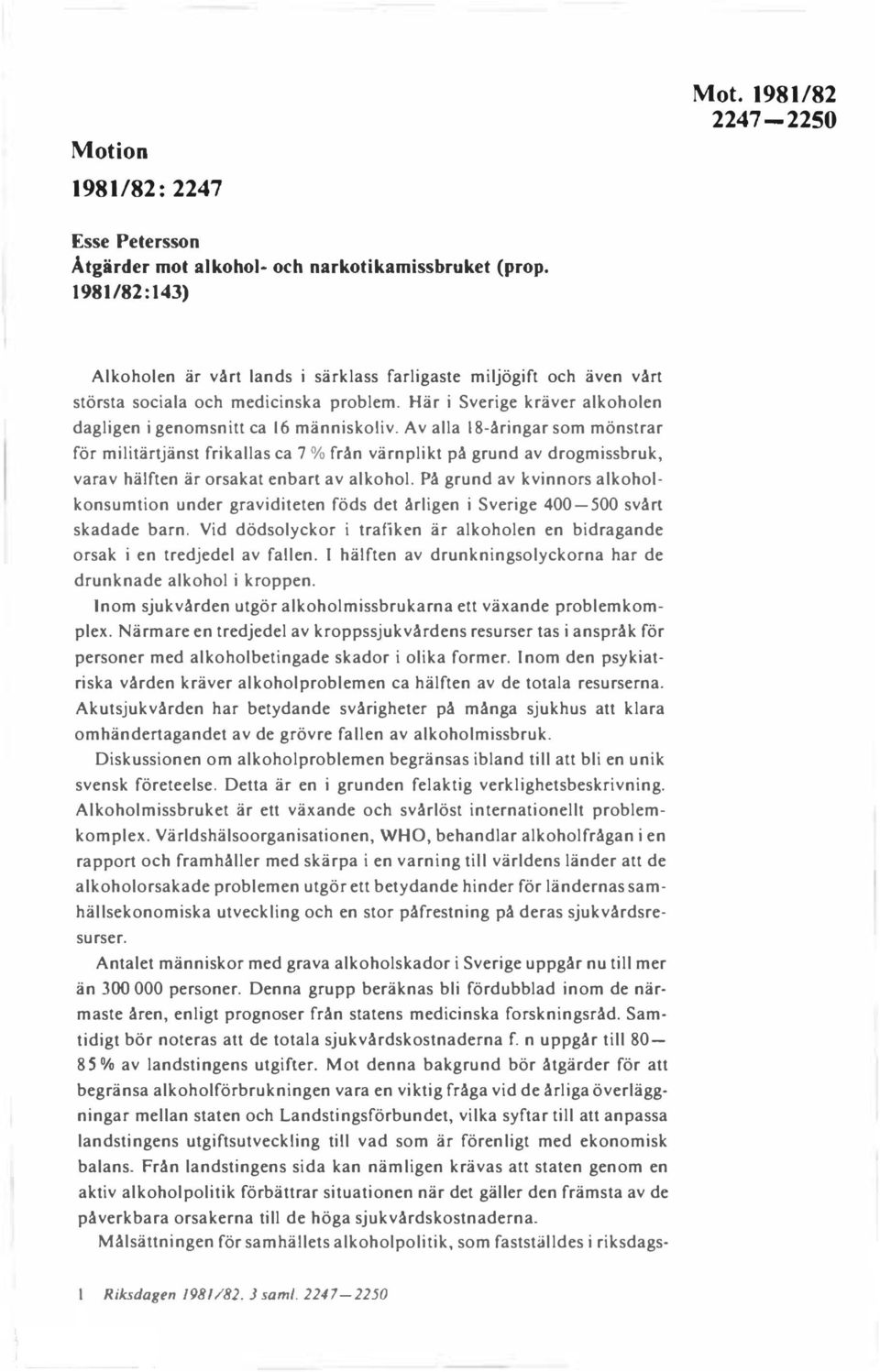 Av alla 18-åringar som mönstrar för militärtjänst frikallas ca 7 o/o från värnplikt på grund av drogmissbruk, varav hälften är orsakat enbart av alkohol.