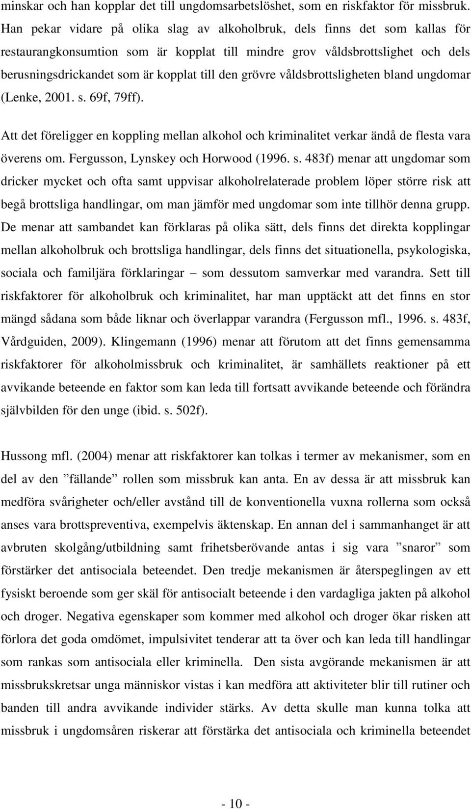 den grövre våldsbrottsligheten bland ungdomar (Lenke, 2001. s. 69f, 79ff). Att det föreligger en koppling mellan alkohol och kriminalitet verkar ändå de flesta vara överens om.