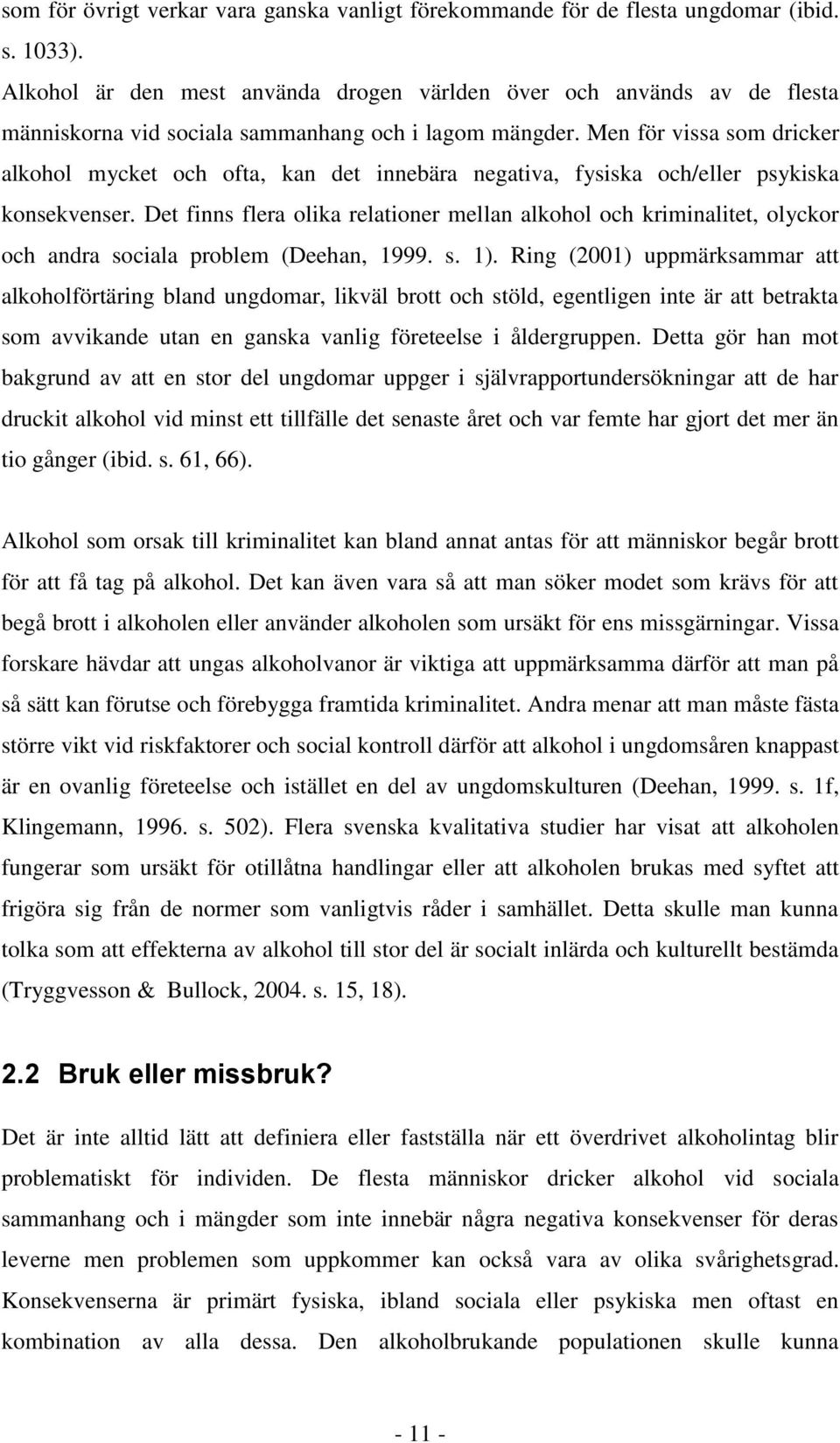 Men för vissa som dricker alkohol mycket och ofta, kan det innebära negativa, fysiska och/eller psykiska konsekvenser.