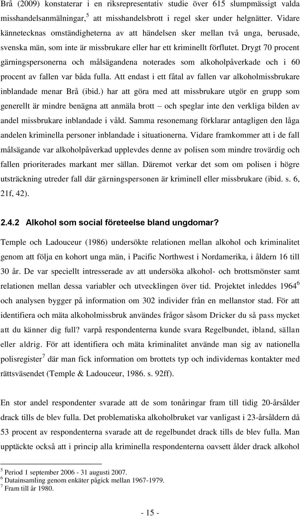 Drygt 70 procent gärningspersonerna och målsägandena noterades som alkoholpåverkade och i 60 procent av fallen var båda fulla.