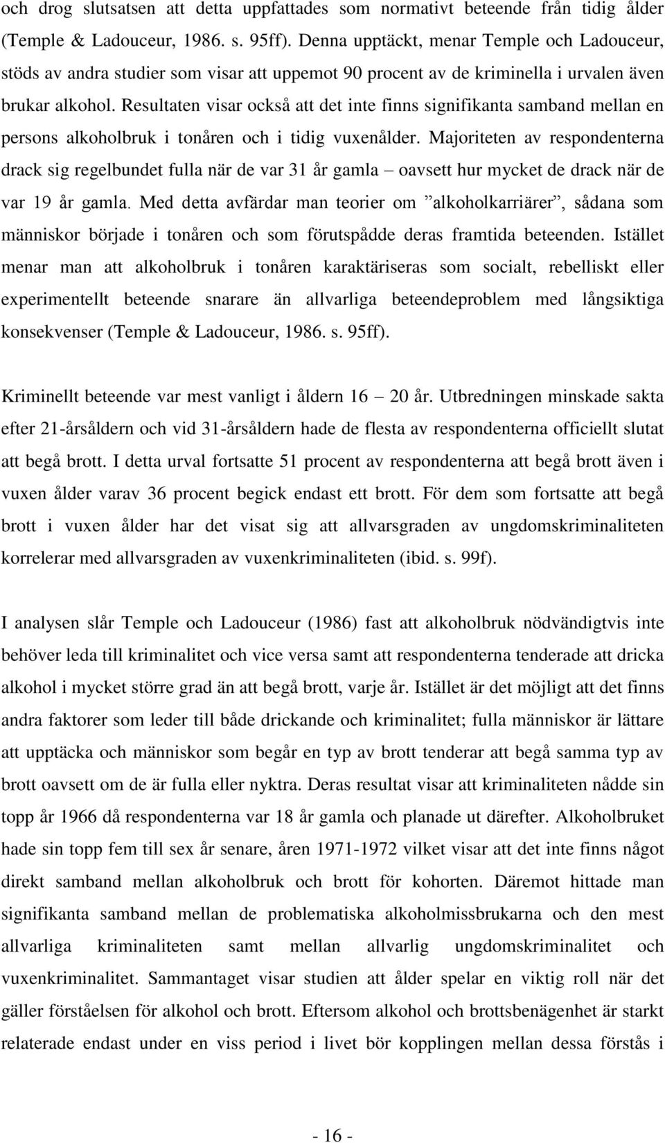 Resultaten visar också att det inte finns signifikanta samband mellan en persons alkoholbruk i tonåren och i tidig vuxenålder.