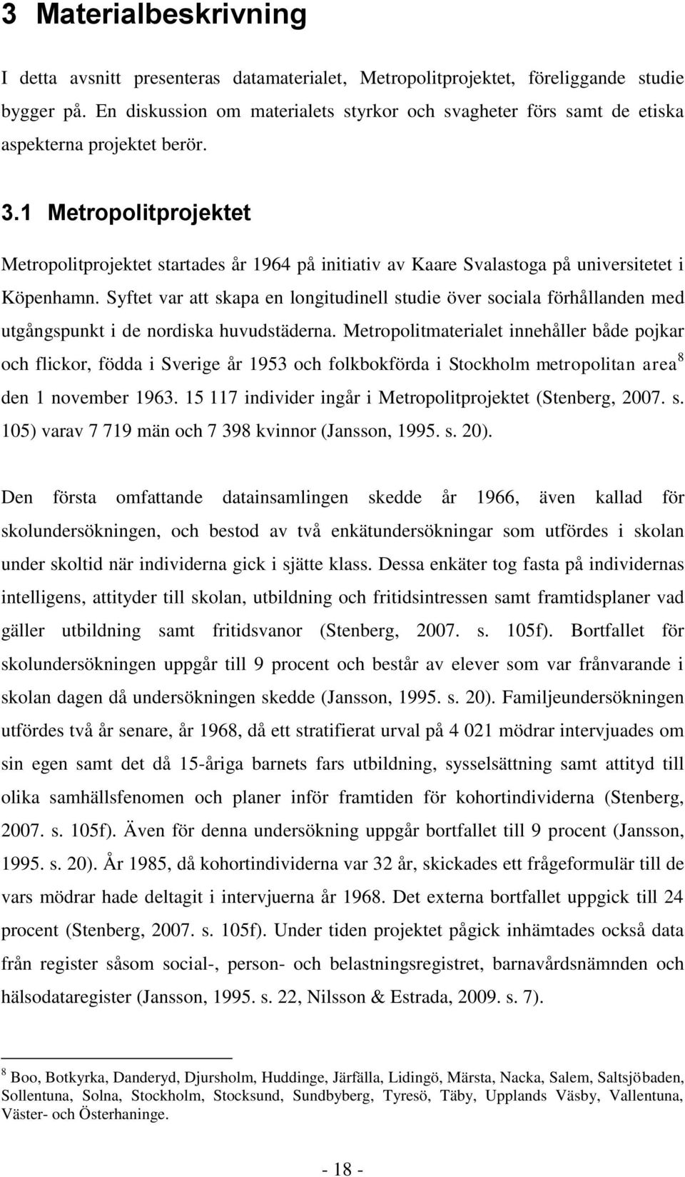 1 Metropolitprojektet Metropolitprojektet startades år 1964 på initiativ av Kaare Svalastoga på universitetet i Köpenhamn.