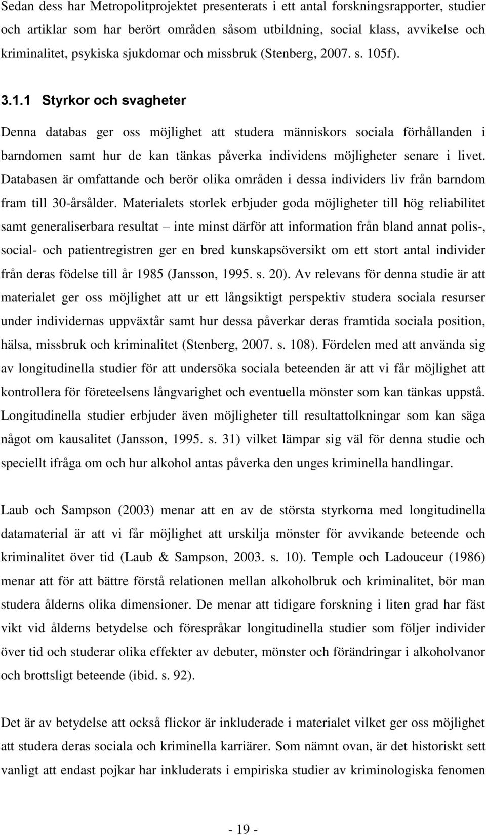 5f). 3.1.1 Styrkor och svagheter Denna databas ger oss möjlighet att studera människors sociala förhållanden i barndomen samt hur de kan tänkas påverka individens möjligheter senare i livet.