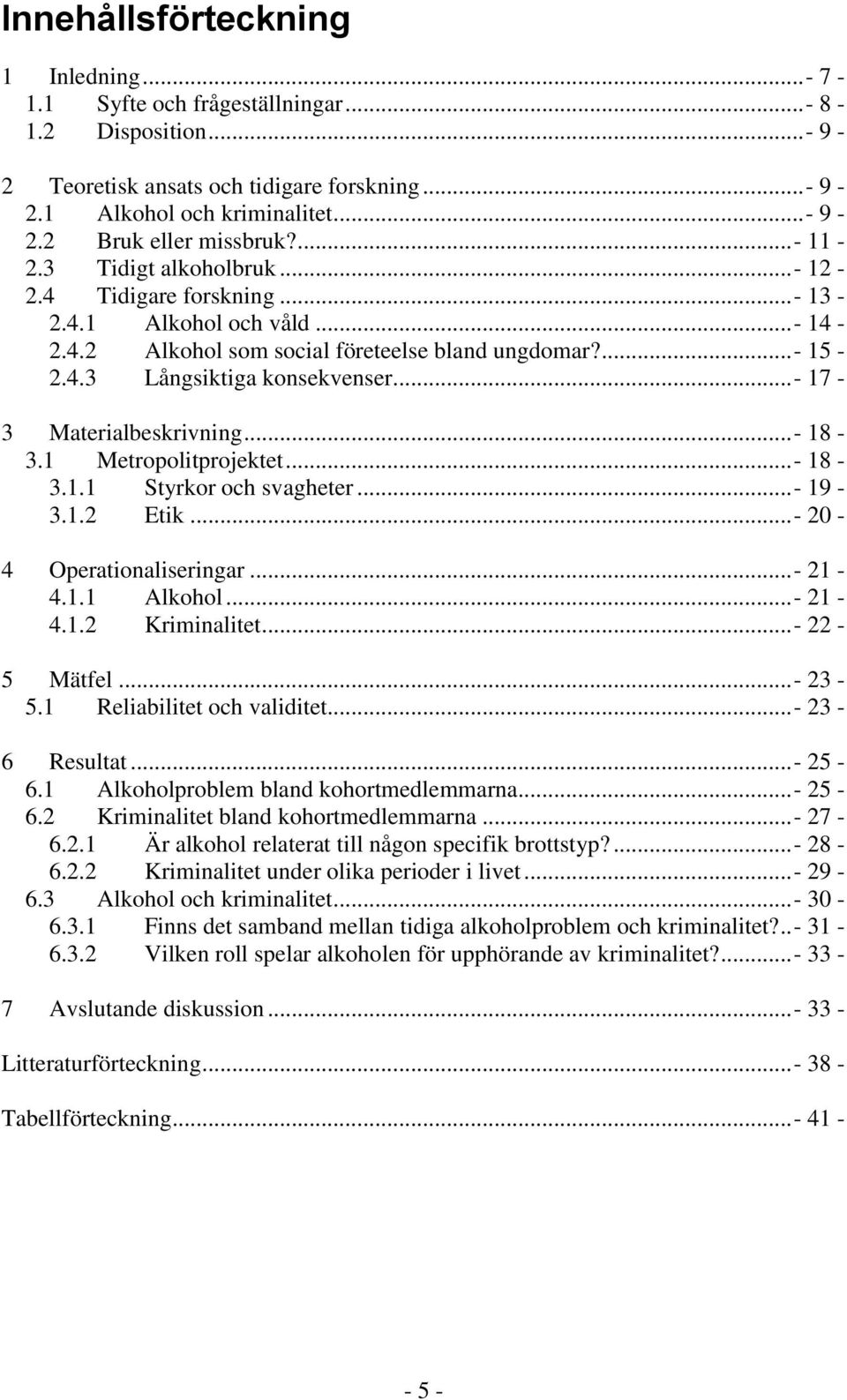 .. - 17-3 Materialbeskrivning...- 18-3.1 Metropolitprojektet...- 18-3.1.1 Styrkor och svagheter...- 19-3.1.2 Etik...- 20-4 Operationaliseringar...- 21-4.1.1 Alkohol...- 21-4.1.2 Kriminalitet.