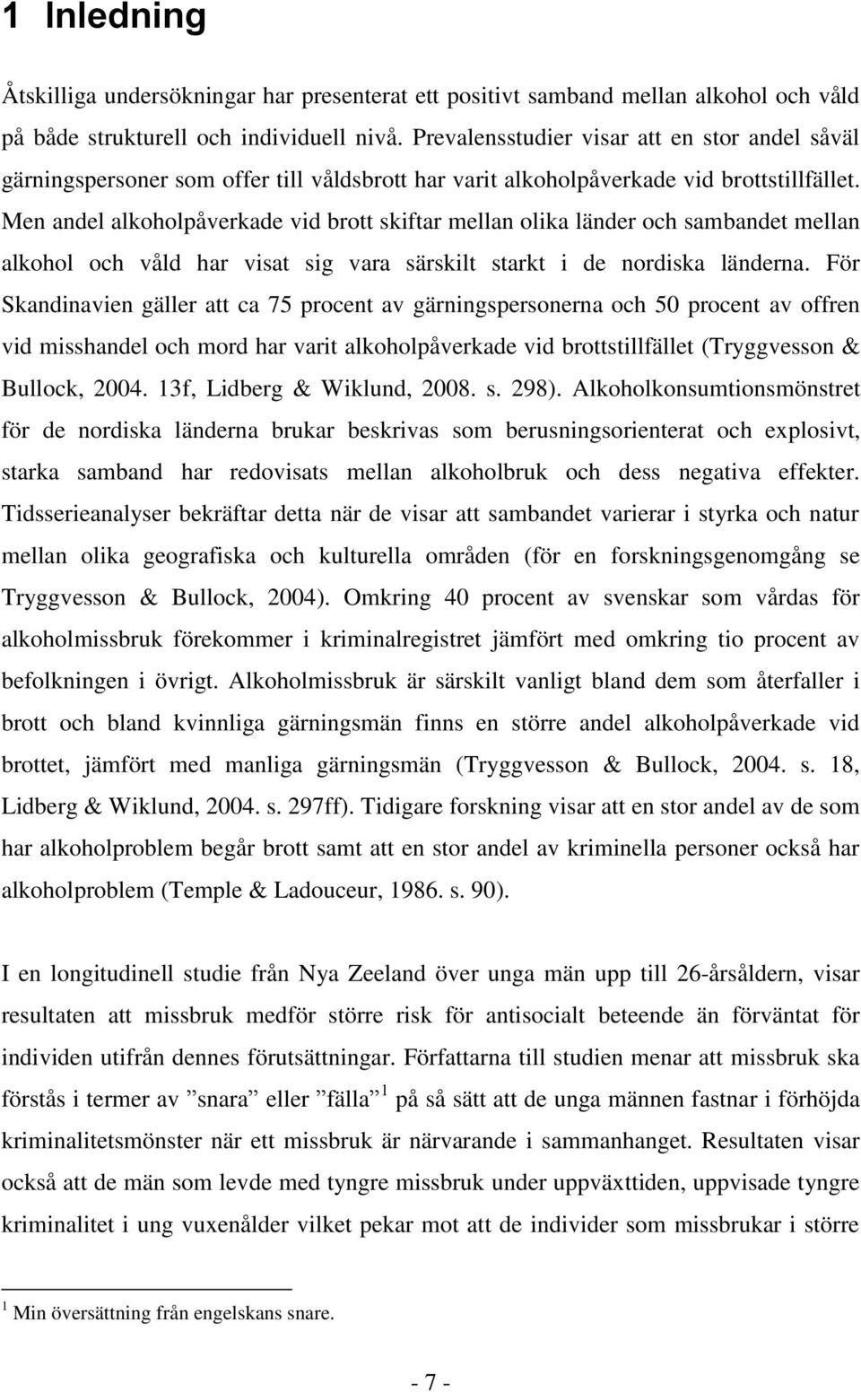 Men andel alkoholpåverkade vid brott skiftar mellan olika länder och sambandet mellan alkohol och våld har visat sig vara särskilt starkt i de nordiska länderna.