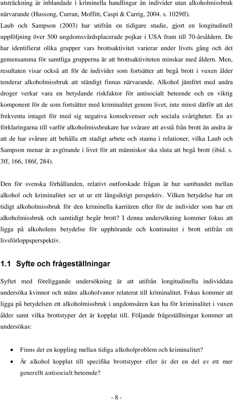 De har identifierat olika grupper vars brottsaktivitet varierar under livets gång och det gemensamma för samtliga grupperna är att brottsaktiviteten minskar med åldern.