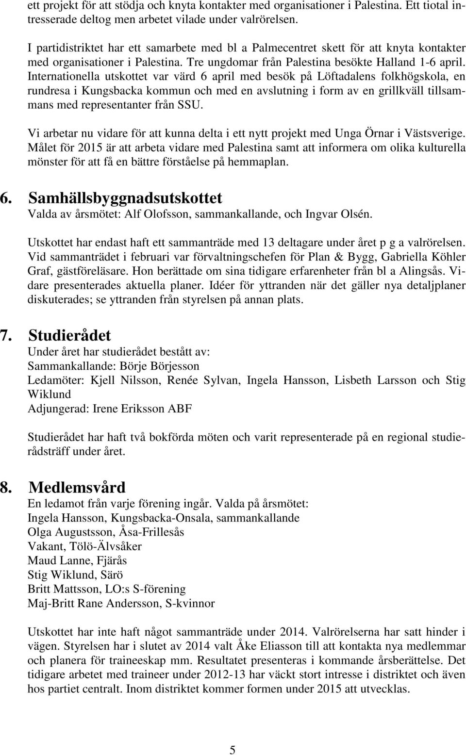 Internationella utskottet var värd 6 april med besök på Löftadalens folkhögskola, en rundresa i Kungsbacka kommun och med en avslutning i form av en grillkväll tillsammans med representanter från SSU.