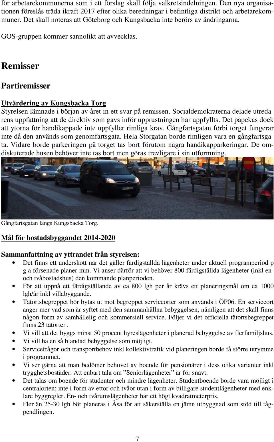 Remisser Partiremisser Utvärdering av Kungsbacka Torg Styrelsen lämnade i början av året in ett svar på remissen.