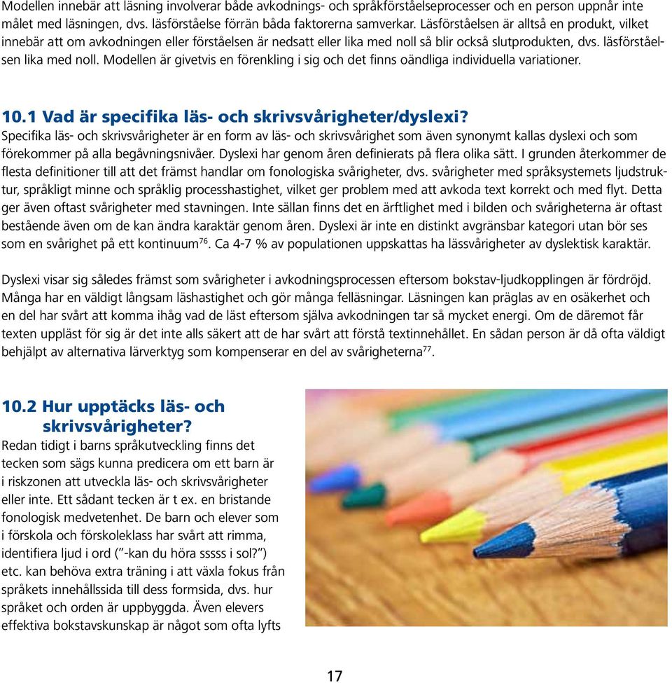 Modellen är givetvis en förenkling i sig och det finns oändliga individuella variationer. 10.1 Vad är specifika läs- och skrivsvårigheter/dyslexi?