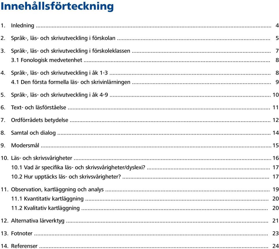 Ordförrådets betydelse... 12 8. Samtal och dialog... 14 9. Modersmål... 15 10. Läs- och skrivsvårigheter... 16 10.1 Vad är specifika läs- och skrivsvårigheter/dyslexi?... 17 10.