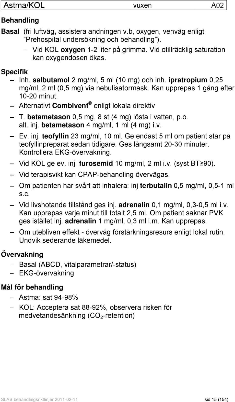 Kan upprepas 1 gång efter 10-20 minut. Alternativt Combivent enligt lokala direktiv T. betametason 0,5 mg, 8 st (4 mg) lösta i vatten, p.o. alt. inj. betametason 4 mg/ml, 1 ml (4 mg) i.v. Ev. inj. teofyllin 23 mg/ml, 10 ml.