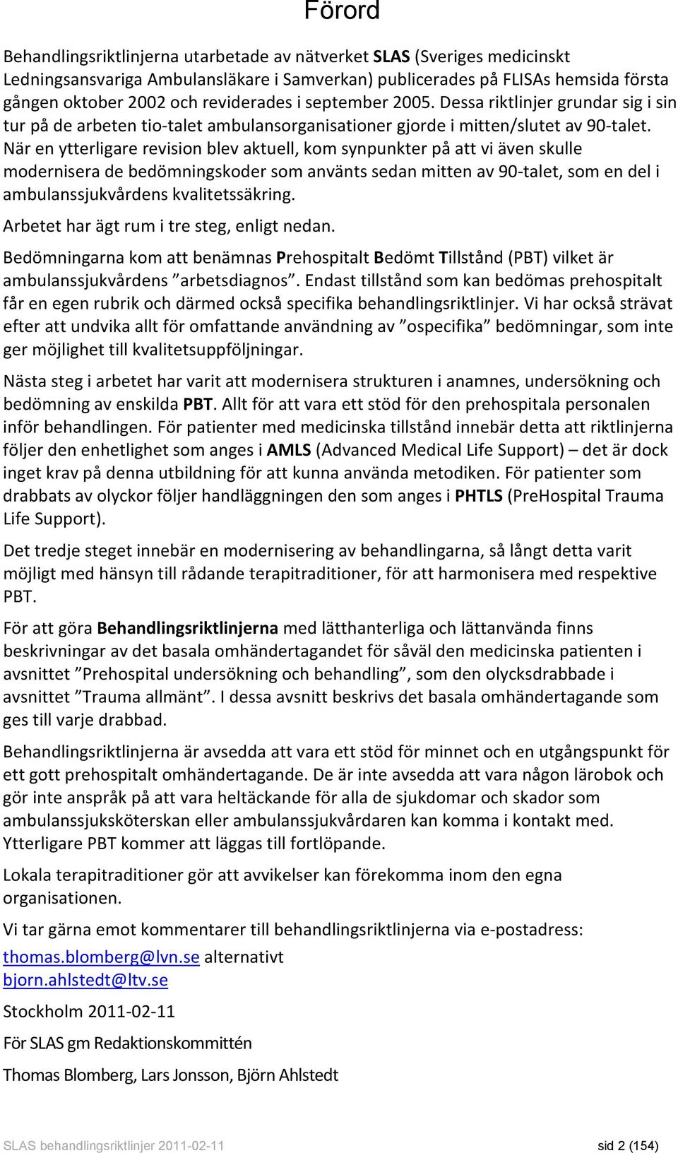 När en ytterligare revision blev aktuell, kom synpunkter på att vi även skulle modernisera de bedömningskoder som använts sedan mitten av 90 talet, som en del i ambulanssjukvårdens kvalitetssäkring.