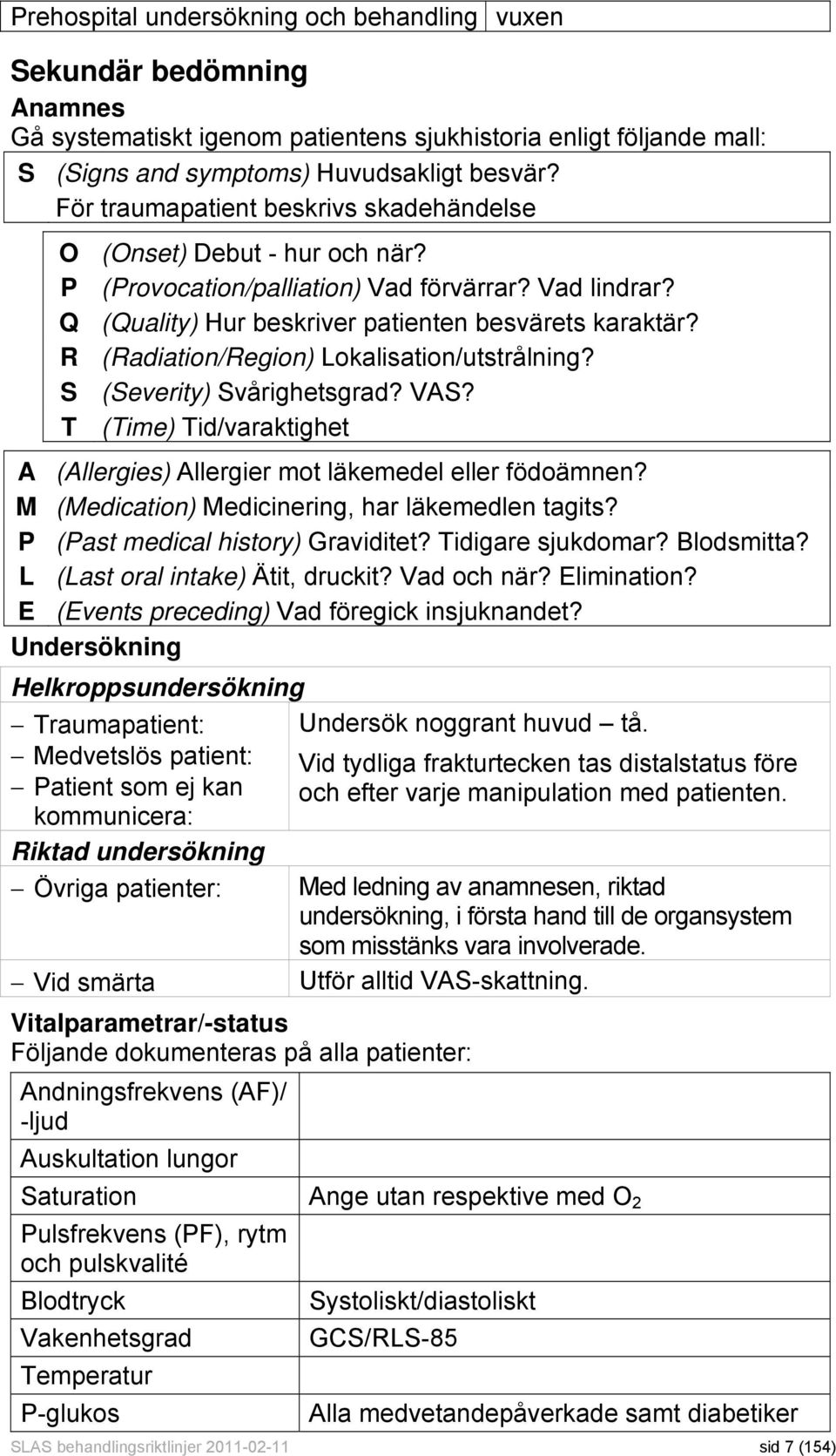 R (Radiation/Region) Lokalisation/utstrålning? S (Severity) Svårighetsgrad? VAS? T (Time) Tid/varaktighet A (Allergies) Allergier mot läkemedel eller födoämnen?